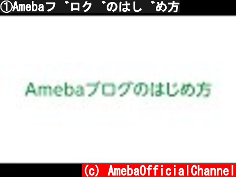 ①Amebaブログのはじめ方  (c) AmebaOfficialChannel